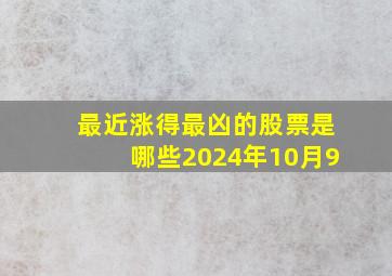 最近涨得最凶的股票是哪些2024年10月9