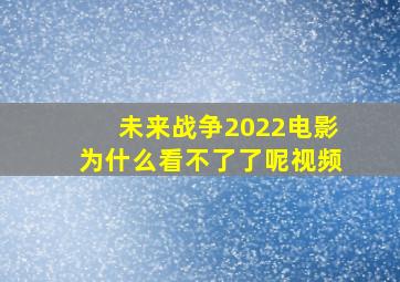 未来战争2022电影为什么看不了了呢视频