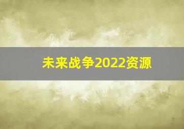 未来战争2022资源