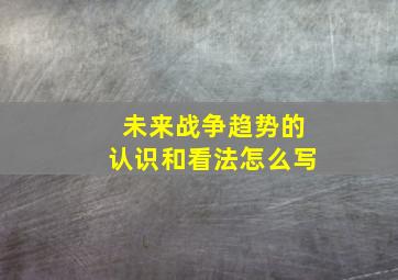 未来战争趋势的认识和看法怎么写