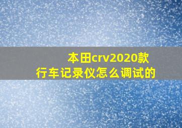 本田crv2020款行车记录仪怎么调试的