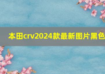 本田crv2024款最新图片黑色