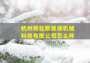 杭州格拉斯玻璃机械科技有限公司怎么样