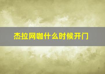 杰拉网咖什么时候开门