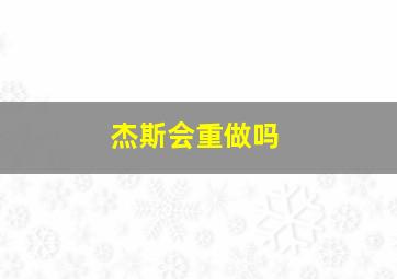 杰斯会重做吗