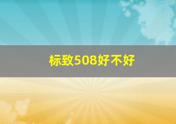 标致508好不好