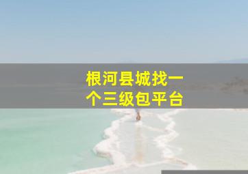 根河县城找一个三级包平台