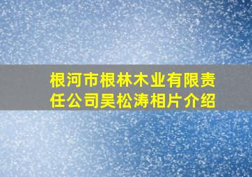 根河市根林木业有限责任公司吴松涛相片介绍