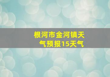 根河市金河镇天气预报15天气