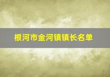 根河市金河镇镇长名单