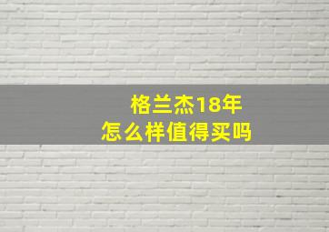 格兰杰18年怎么样值得买吗