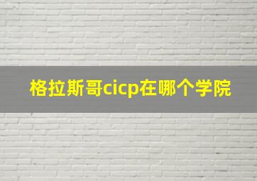 格拉斯哥cicp在哪个学院