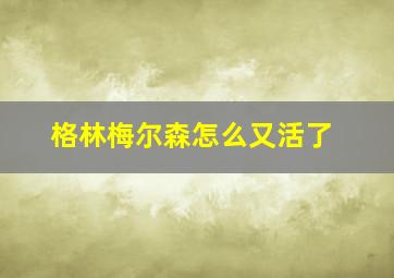 格林梅尔森怎么又活了