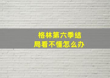 格林第六季结局看不懂怎么办