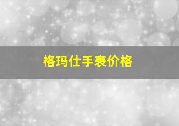 格玛仕手表价格