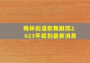 梅林街道歌舞剧院2023年规划最新消息