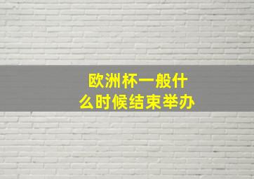 欧洲杯一般什么时候结束举办