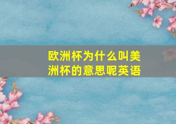 欧洲杯为什么叫美洲杯的意思呢英语