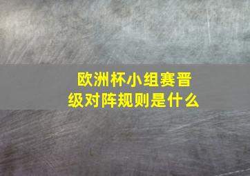 欧洲杯小组赛晋级对阵规则是什么