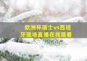 欧洲杯瑞士vs西班牙现场直播在线观看