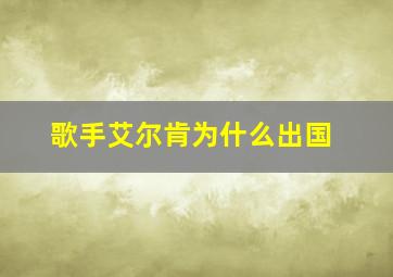 歌手艾尔肯为什么出国