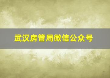 武汉房管局微信公众号