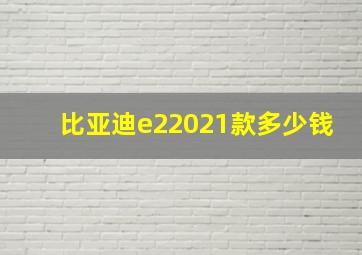 比亚迪e22021款多少钱