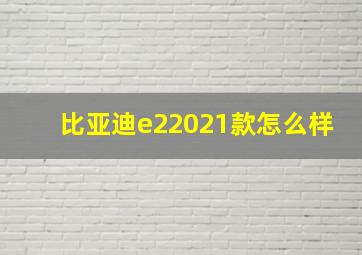 比亚迪e22021款怎么样