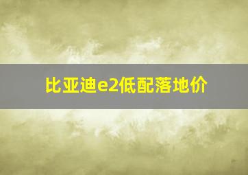 比亚迪e2低配落地价