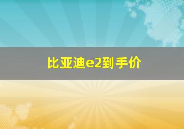 比亚迪e2到手价