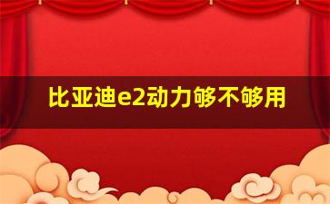 比亚迪e2动力够不够用