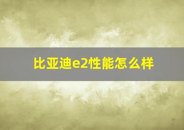 比亚迪e2性能怎么样