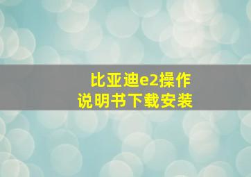 比亚迪e2操作说明书下载安装