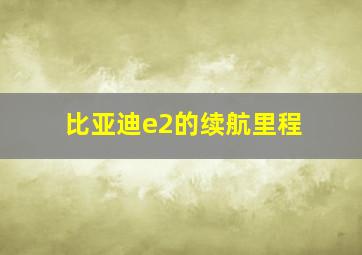 比亚迪e2的续航里程