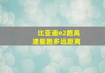 比亚迪e2跑高速能跑多远距离