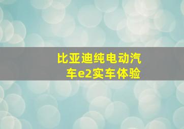 比亚迪纯电动汽车e2实车体验