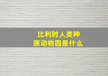 比利时人类种族动物园是什么