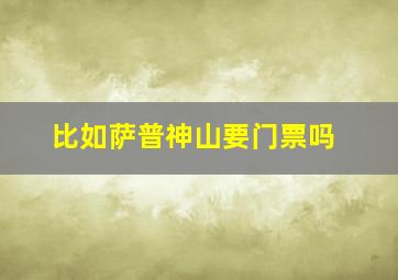 比如萨普神山要门票吗