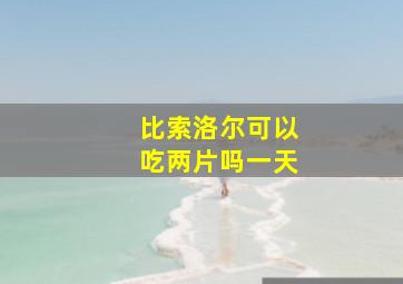 比索洛尔可以吃两片吗一天