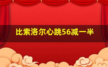 比索洛尔心跳56减一半