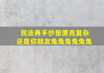 民法典手抄报漂亮复杂还是你朋友兔兔兔兔兔兔