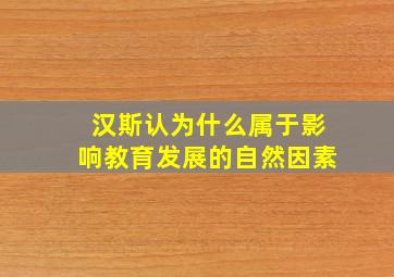 汉斯认为什么属于影响教育发展的自然因素