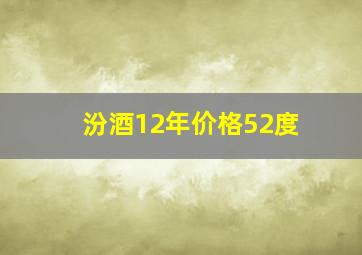 汾酒12年价格52度