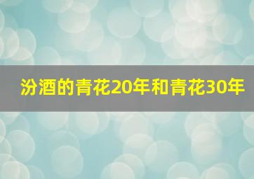 汾酒的青花20年和青花30年