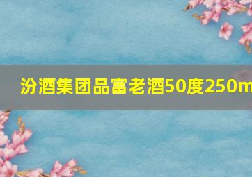 汾酒集团品富老酒50度250ml