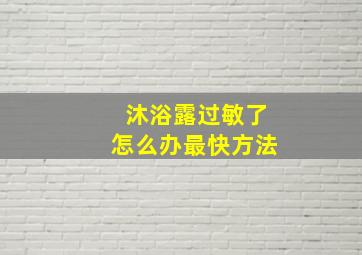 沐浴露过敏了怎么办最快方法