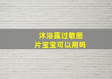 沐浴露过敏图片宝宝可以用吗