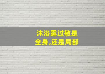 沐浴露过敏是全身,还是局部