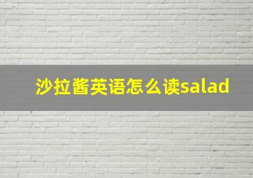 沙拉酱英语怎么读salad