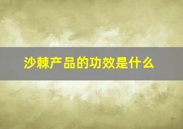 沙棘产品的功效是什么